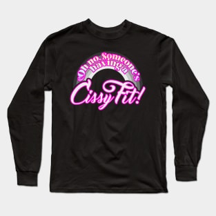 Oh no, someone's having a CISSY FIT! Long Sleeve T-Shirt